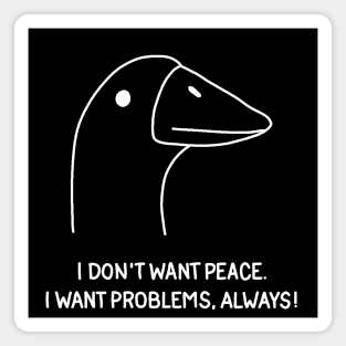 Goose - I don't want peace. I want problems, always! Magnet